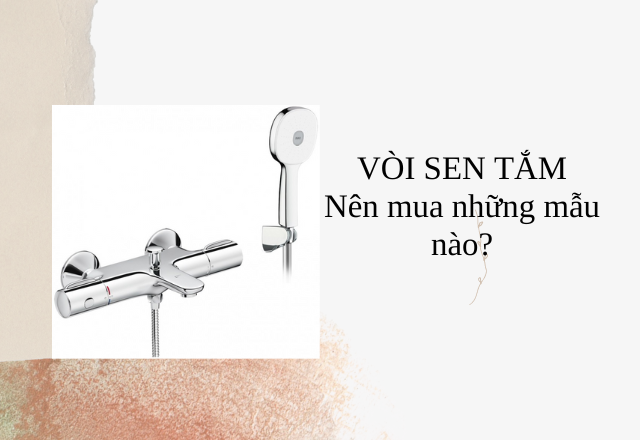 VÒI SEN TẮM Nên mua những mẫu nào